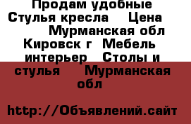 Продам удобные Стулья-кресла. › Цена ­ 12 000 - Мурманская обл., Кировск г. Мебель, интерьер » Столы и стулья   . Мурманская обл.